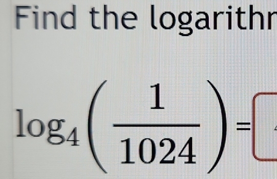 Find the logarithr
log _4( 1/1024 )=□ ·