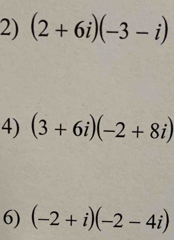 (2+6i)(-3-i)
4) (3+6i)(-2+8i)
6) (-2+i)(-2-4i)