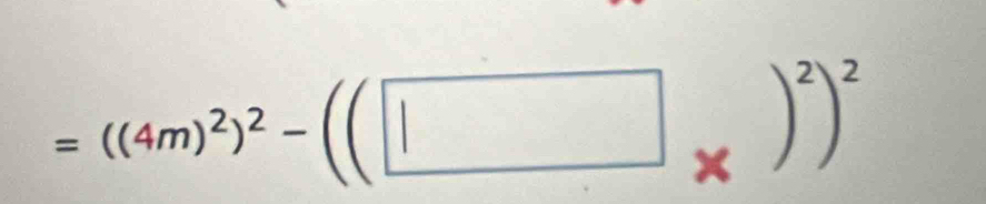 =((4m)^2)^2-((□ _* )^2)^2