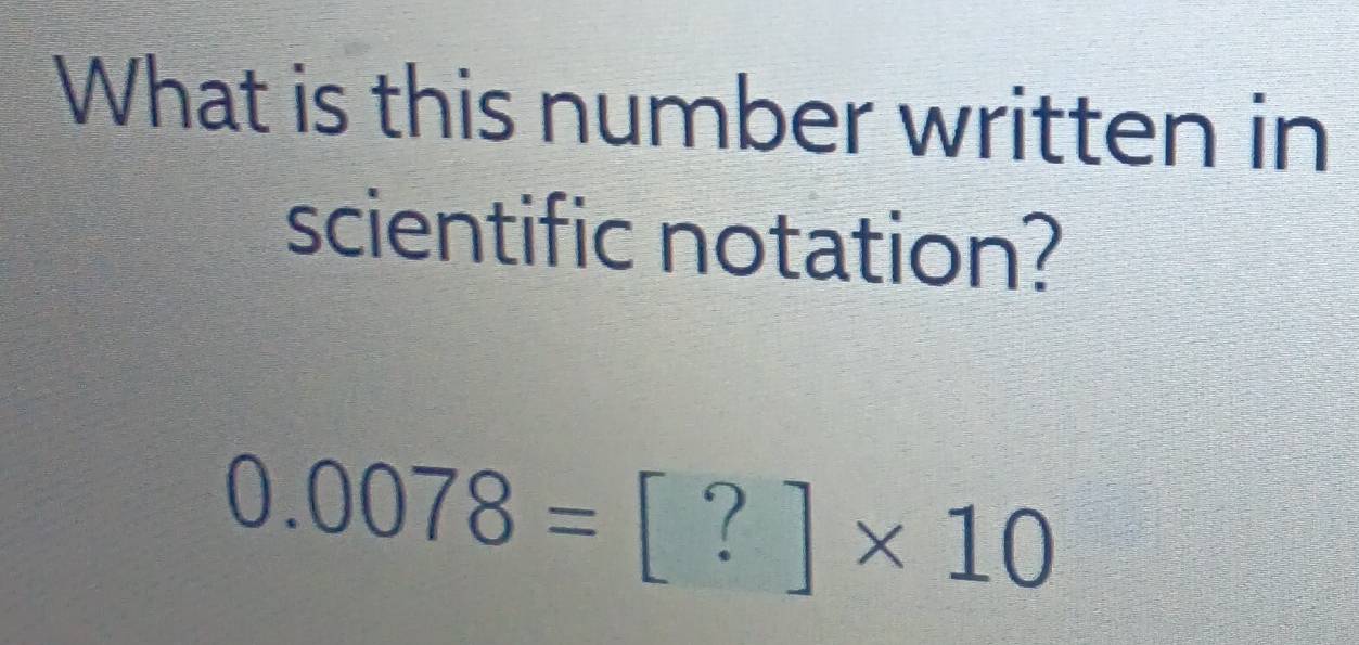 Solved: What is this number written in scientific notation? 0.0078 ...
