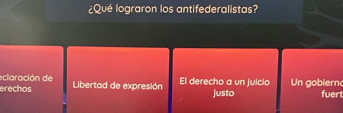 ¿Qué lograron los antifederalistas?
eclaración de El derecho a un juicio Un gobiern
Libertad de expresión
erechos justo
fuert