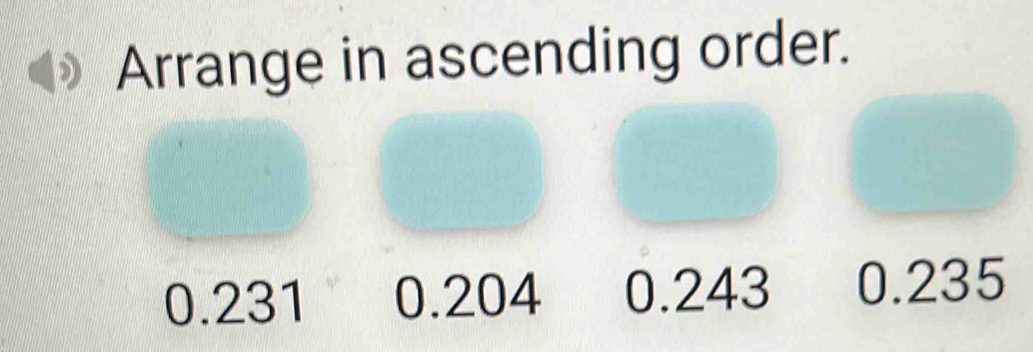 Arrange in ascending order.
0.231 0.204 0.243 0.235