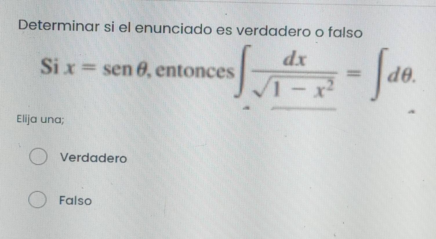 Determinar si el enunciado es verdadero o falso
Six=sen θ , entonce s∈t  dx/sqrt(1-x^2) =∈t dθ. 
Elija una;
Verdadero
Falso