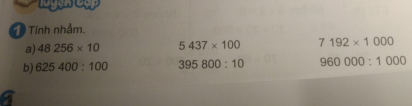 lyes cap 
T0 Tính nhẫm. 
a) 48256* 10
5437* 100
7192* 1000
b) 625400:100
395800:10
960000:1000