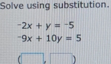 Solve using substitution.
-2x+y=-5
-9x+10y=5° ||| □ )