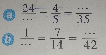 a  24/... = 4/5 = (...)/35 
b  1/... = 7/14 = (...)/42 