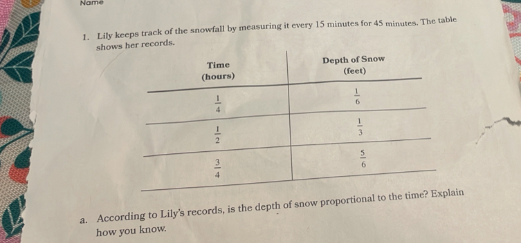 Name
1. Lily keeps track of the snowfall by measuring it every 15 minutes for 45 minutes. The table
showscords.
a. According to Lily’s records, is the depth of snow proportional toin
how you know.