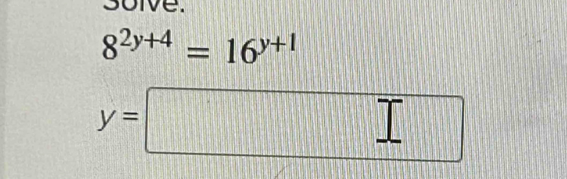 a
8^(2y+4)=16^(y+1)
y=□