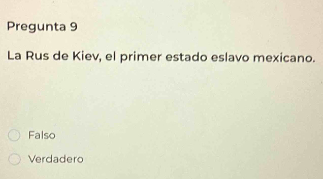 Pregunta 9
La Rus de Kiev, el primer estado eslavo mexicano.
Falso
Verdadero