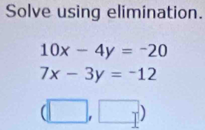 Solve using elimination.
10x-4y=-20
7x-3y=-12
(
|
m