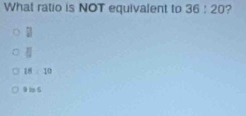 What ratio is NOT equivalent to 36:20 ?
□
□
18:10
9105