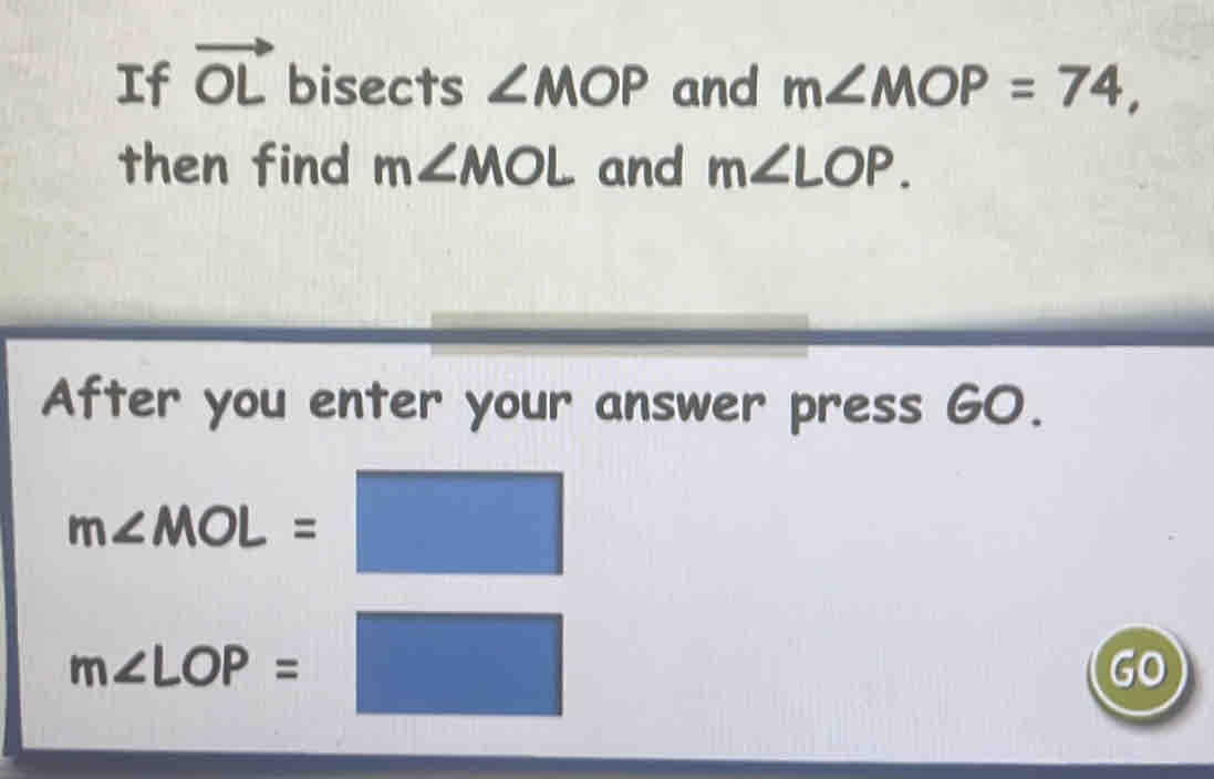 If vector OL bisects ∠ MOP and m∠ MOP=74, then find m∠ MOL and m∠ LOP ...