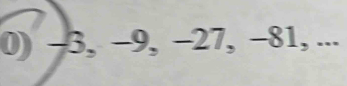 -6,- 9, −27, -81, ... 
-