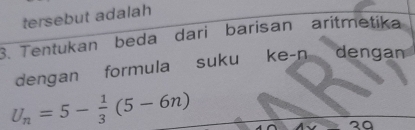 tersebut adalah 
3. Tentukan beda dari barisan aritmetika 
dengan formula suku ke-n dengan
U_n=5- 1/3 (5-6n)
20