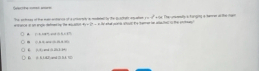 Salect the comet anertt
The srchwag of the main entance of a unverity as modetie by the Quschetc enpaiee y=-x^2+4x The ymanully a tungng a hanren all Bid-main
rsrance in an engle defimes iy the eauation 4y+24=8 le what yor is soult the termer be allasthed s the encheay?
(1.1.6°
13.8= a (.25A. ) e
(1,4) a 13.2
()11,varnothing