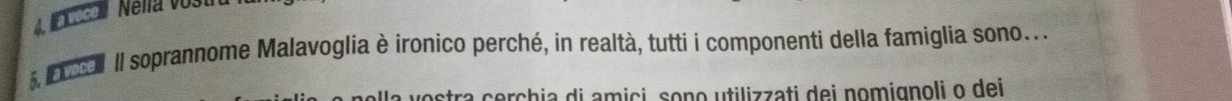 A oca Nela vostr 
5, Il soprannome Malavoglia è ironico perché, in realtà, tutti i componenti della famiglia sono... 
a cerchia di amici, sono utilizzati dei nomignoli o dei