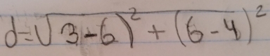 d=sqrt(3-6)^2)+(6-4)^2