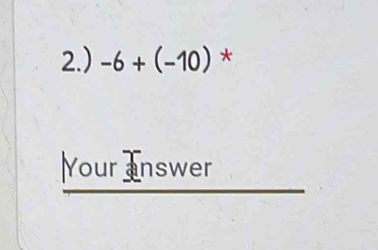 2.) -6+(-10) * 
Your answer