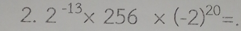 2^(-13)* 256* (-2)^20=