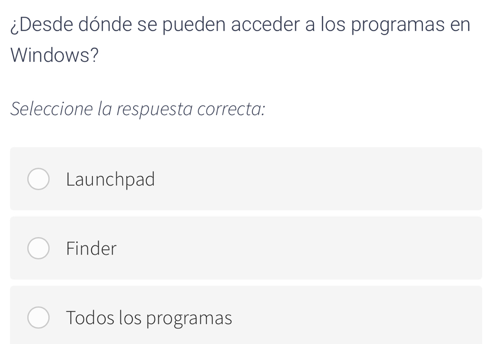 ¿Desde dónde se pueden acceder a los programas en
Windows?
Seleccione la respuesta correcta:
Launchpad
Finder
Todos los programas