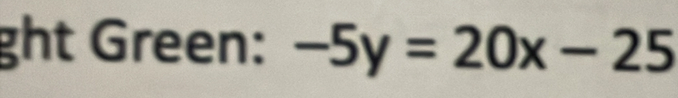 ght Green: -5y=20x-25