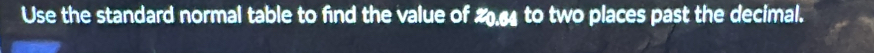 Use the standard normal table to find the value of 20.64 to two places past the decimal.