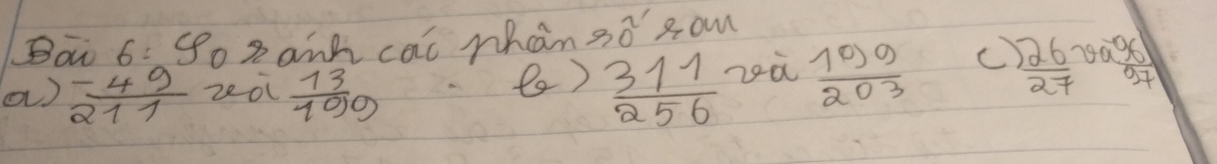 Bai 6: So8 and cal whan so Rom
( )
a)  (-49)/211  zeo  13/1019   311/256  neà  109/203 
C  26/27 va 96/97 