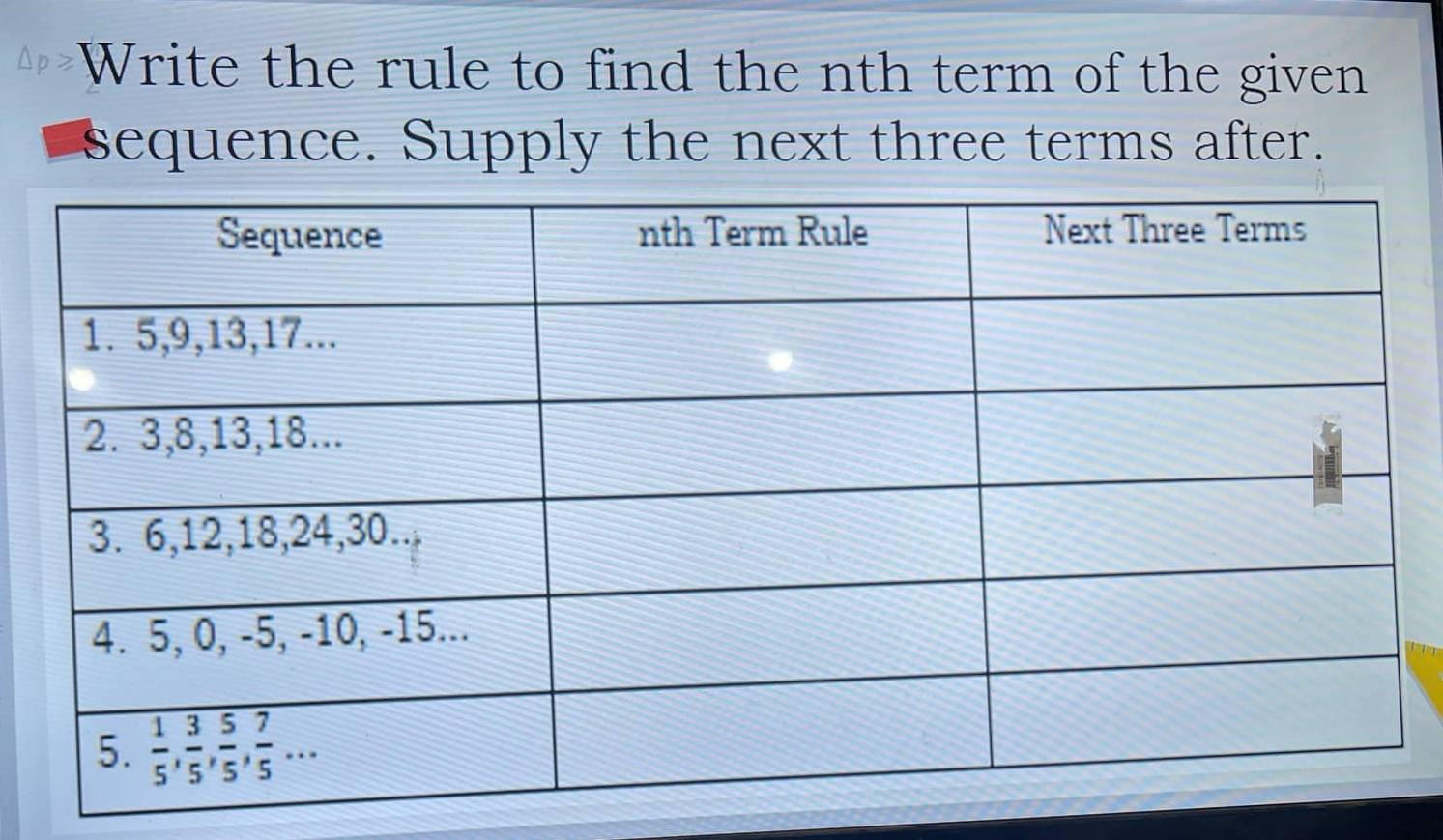 Write the rule to find the nth term of the given
sequence. Supply the next three terms after.