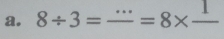 8/ 3=frac ...=8* frac 1