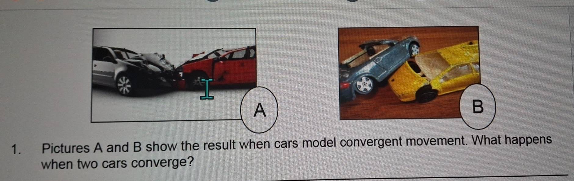 Pictures A and B show the result when cars model convergent movement. What happens 
when two cars converge?