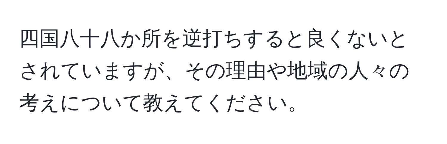 四国八十八か所を逆打ちすると良くないとされていますが、その理由や地域の人々の考えについて教えてください。