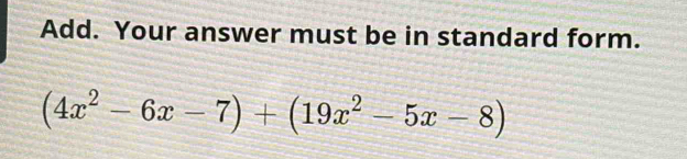 Add. Your answer must be in standard form.
(4x^2-6x-7)+(19x^2-5x-8)