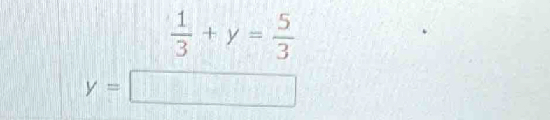  1/3 +y= 5/3 
y=□