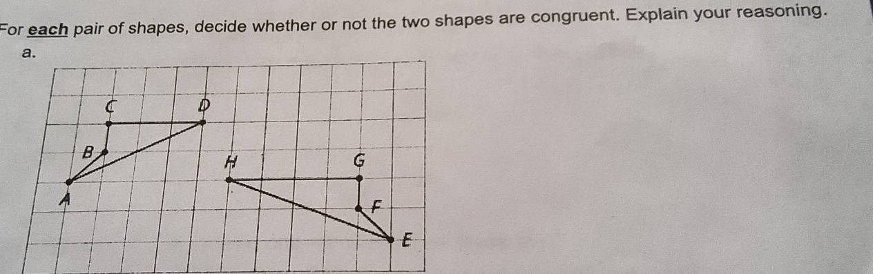 For each pair of shapes, decide whether or not the two shapes are congruent. Explain your reasoning. 
a.