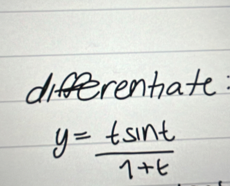 diferentate
y= tsin t/1+t 