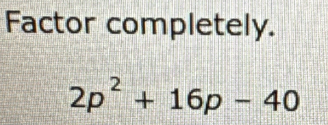 Factor completely.
2p^2+16p-40