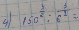 150^(frac 3)2:6^(frac 3)2=