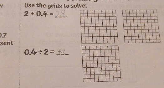 Use the grids to solve:
2/ 0.4= _ 
.7 
sent
0.4/ 2= _