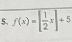 f(x)=[ 1/2 x]+5