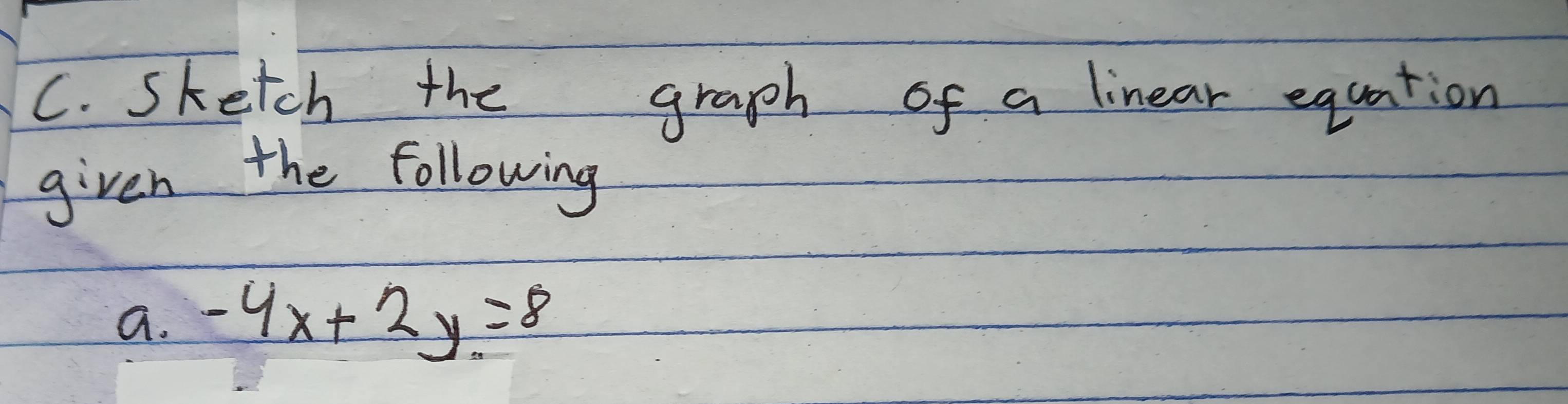 sketch the graph of a linear equation 
given the following 
a. -4x+2y=8