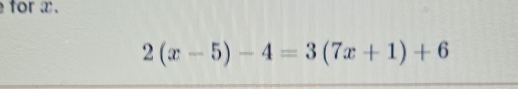 for x.
2(x-5)-4=3(7x+1)+6