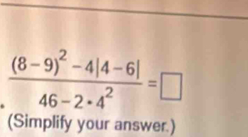 frac (8-9)^2-4|4-6|46-2· 4^2=□
(Simplify your answer.)