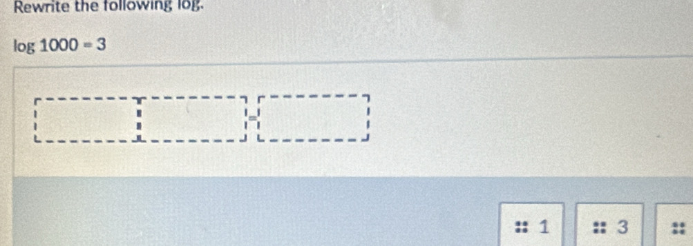 Rewrite the following log
log 1000=3
3x
1 3