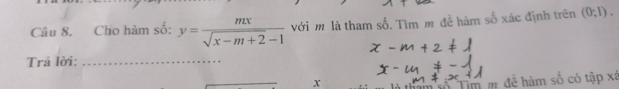 Cho hàm số: y= mx/sqrt(x-m+2)-1  với m là tham số. Tìm m để hàm số xác định trên (0;1). 
Trả lời:_
x
tham số Tìm m đề hàm số có tập xã