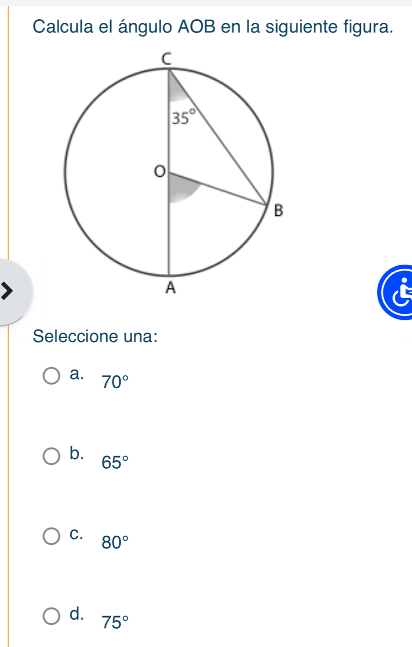 Calcula el ángulo AOB en la siguiente figura.
Seleccione una:
a. 70°
b. 65°
C. 80°
d. 75°