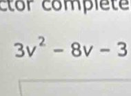 ctor compléte
3v^2-8v-3