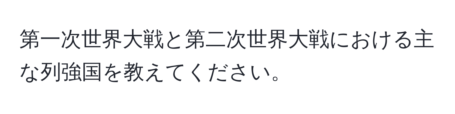 第一次世界大戦と第二次世界大戦における主な列強国を教えてください。