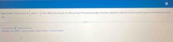 Chun Erukek Gram dov 0 1 1/2  ours. What is the unit rate for miles per hour? Use pencil and paper. Describe a situation in which the unit rate would be easter to work with than the given 
ege prer fractios, or mieed numb