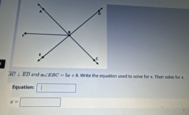 overline AC⊥ overline ED and m∠ EBC=5x+8. Write the equation used to solve for x. Then solve for x. 
Equation: □
x=□