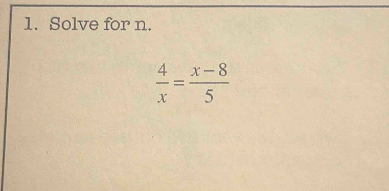 Solve for n.
 4/x = (x-8)/5 